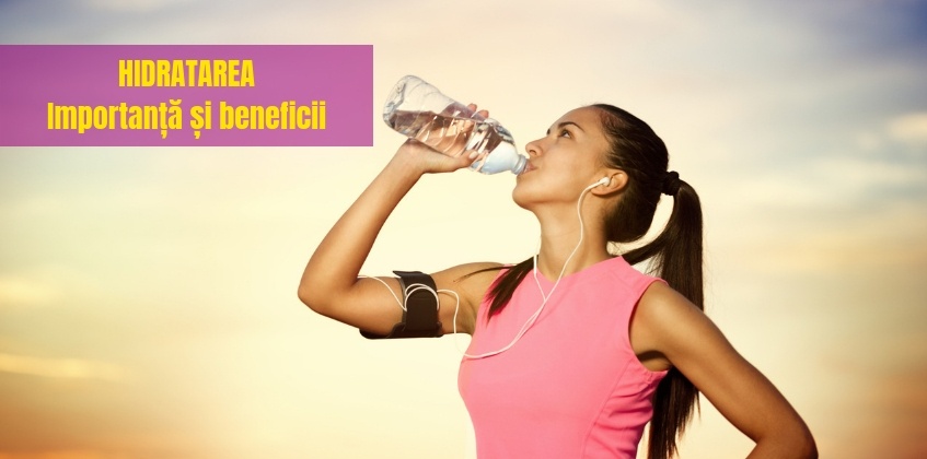 Hidratarea – Importanta si beneficii